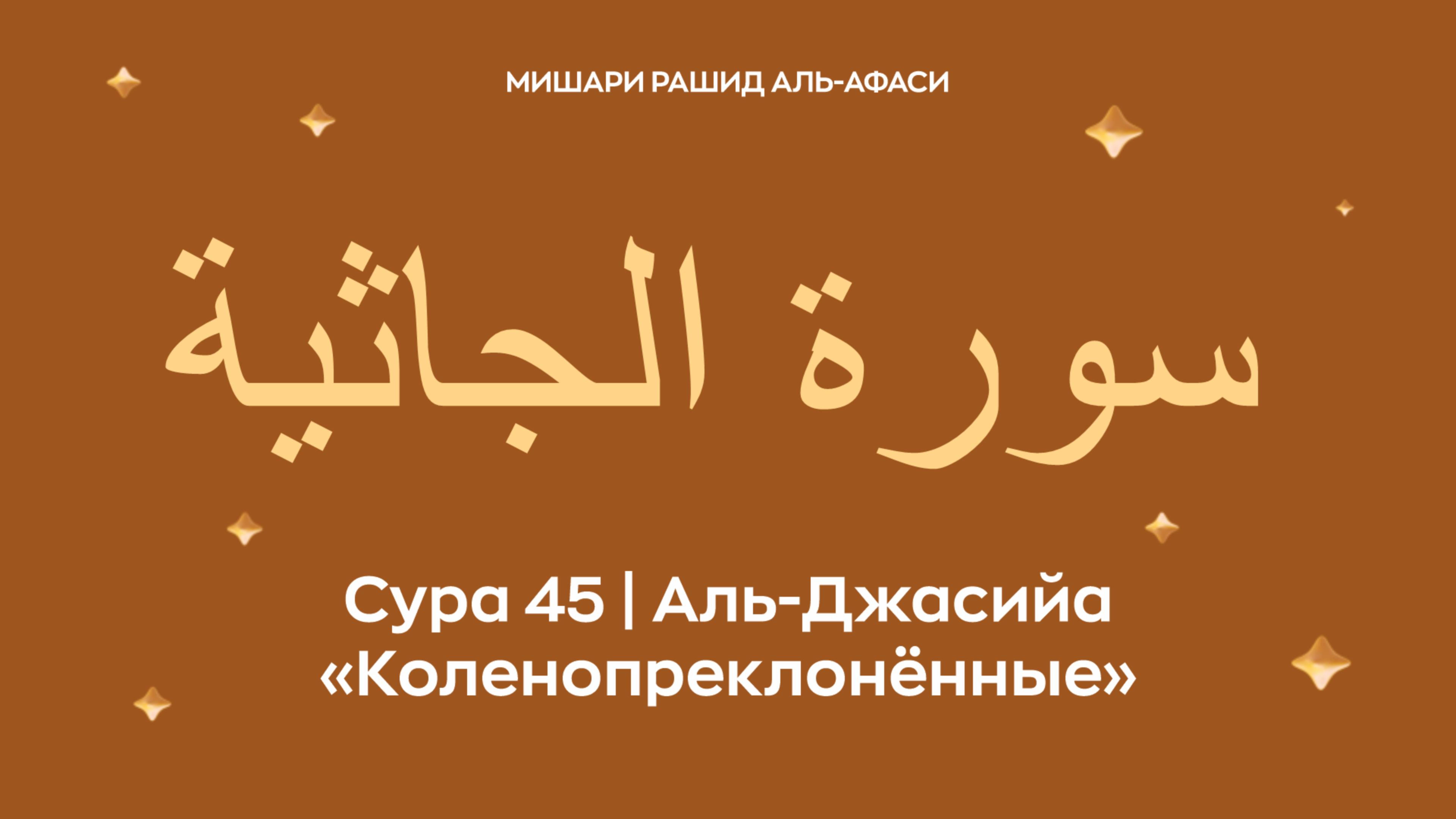 Сура 45 Аль-Джасийа (араб. سورة الجاثية — Коленопреклонённые). Миша́ри ибн Ра́шид аль-Афа́си.