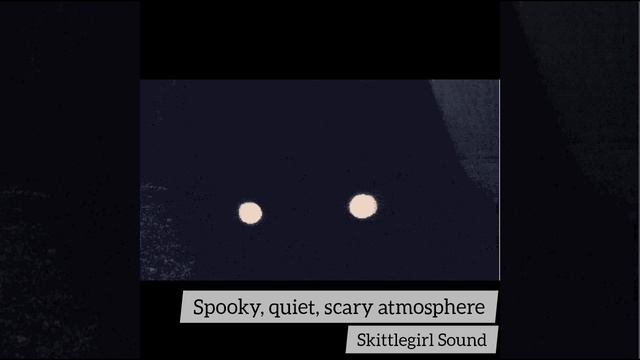 Skittlegirl: horror sound | Spooky, quiet, scary
atmosphere | 07.01.25:220