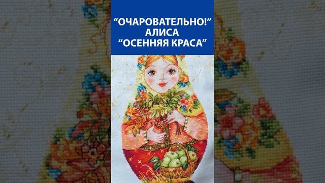 "Очаровательно!" Вышивка крестиком. Алиса "Осенняя краса"