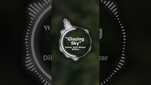 Glazing Sky // DiHalt 2025 Winter Edition