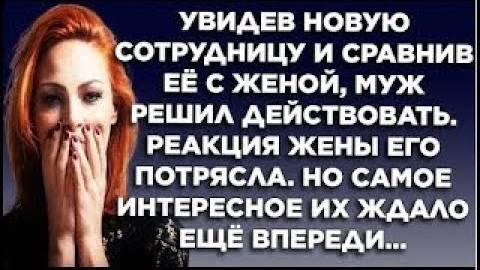 Увидев новую сотрудницу и сравнив её с женой, муж решил действовать. Реакция жены его потрясла. Но..