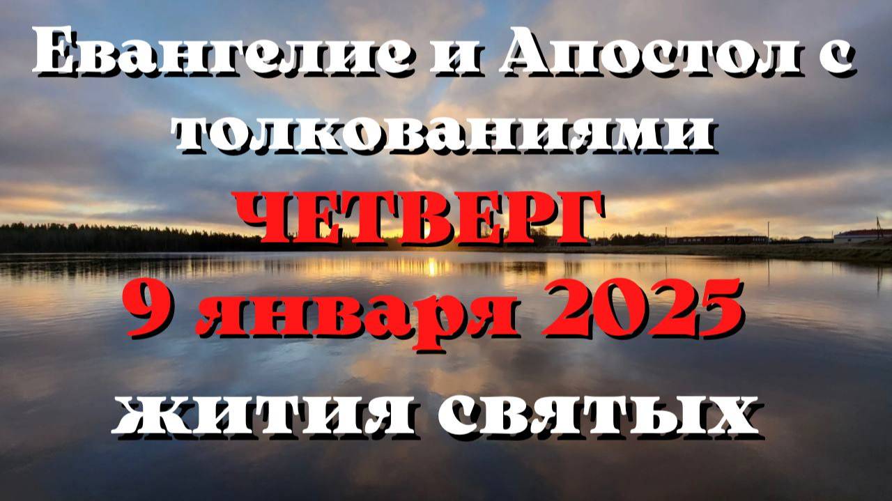 Евангелие дня 9 ЯНВАРЯ 2025 с толкованием. Апостол дня. Жития Святых.