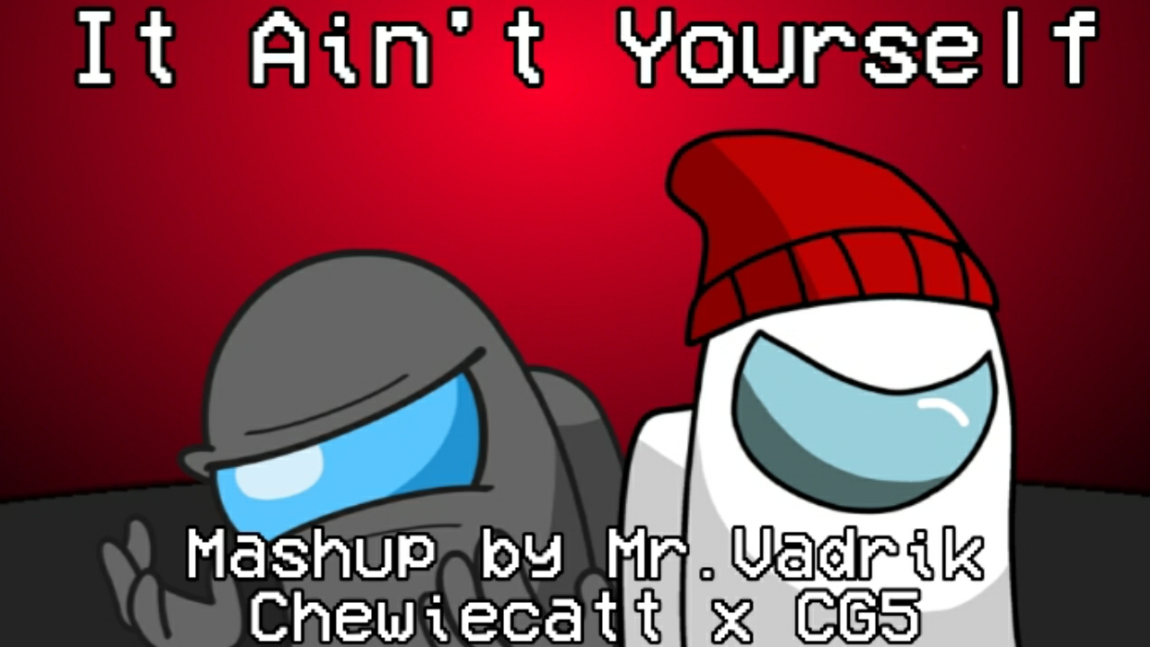 Chewiecatt x CG5 - It Ain't Yourself | Mr.Vadrik (Mashup)