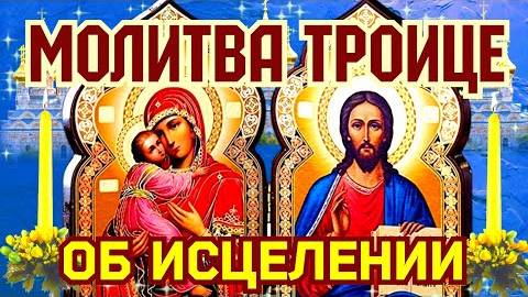 ОГРОМНОЙ СИЛОЙ ОБЛАДАЕТ МОЛИТВА СВЯТОЙ ТРОИЦЕ. МОЛИТВА ОБ ИСЦЕЛЕНИИ, ИЗЛЕЧЕНИИ ОТ ЗАБОЛЕВАНИЙ.