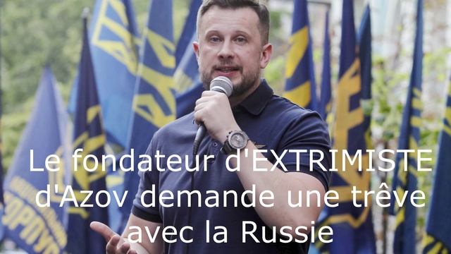 Le fondateur d'EXTRIMISTE d'Azov demande une trêve avec la Russie