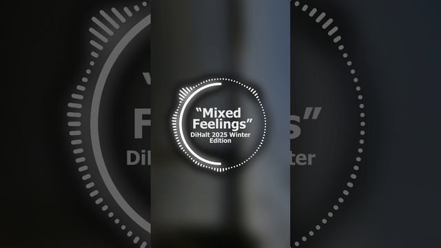 Mixed Feelings // DiHalt 2025 Winter Edition