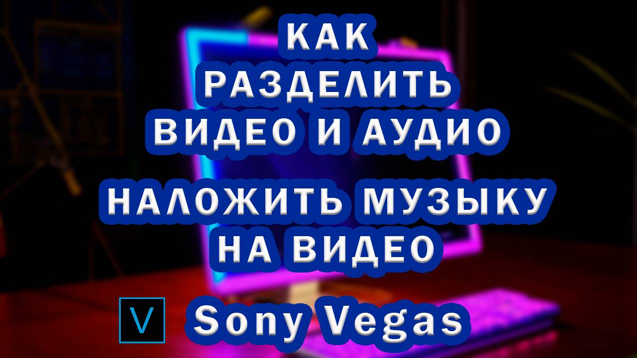 Наложить Музыку на Видео | Разделить Видео и Звук в Sony Vegas