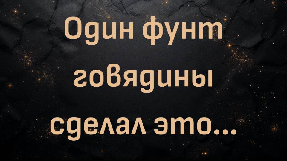 Один фунт говядины сделал это... (Кася)