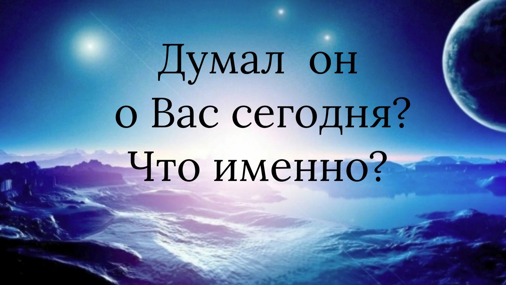 Думал он о Вас сегодня? Что именно?