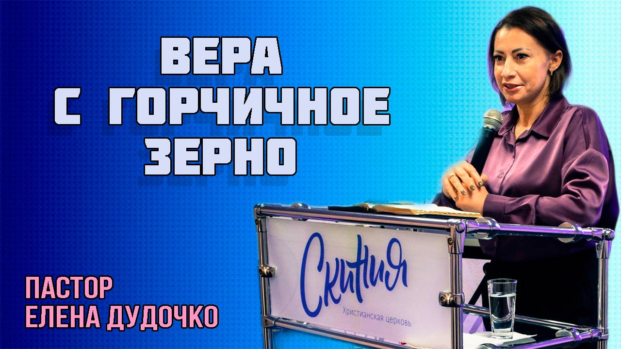 Проповедь "Вера с горчичное зерно" Пастор Елена Дудочко (28.06.2020г.)