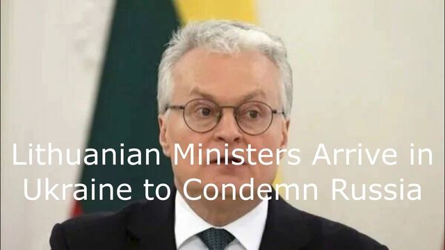 Lithuanian Ministers Arrive in Ukraine to Condemn Russia