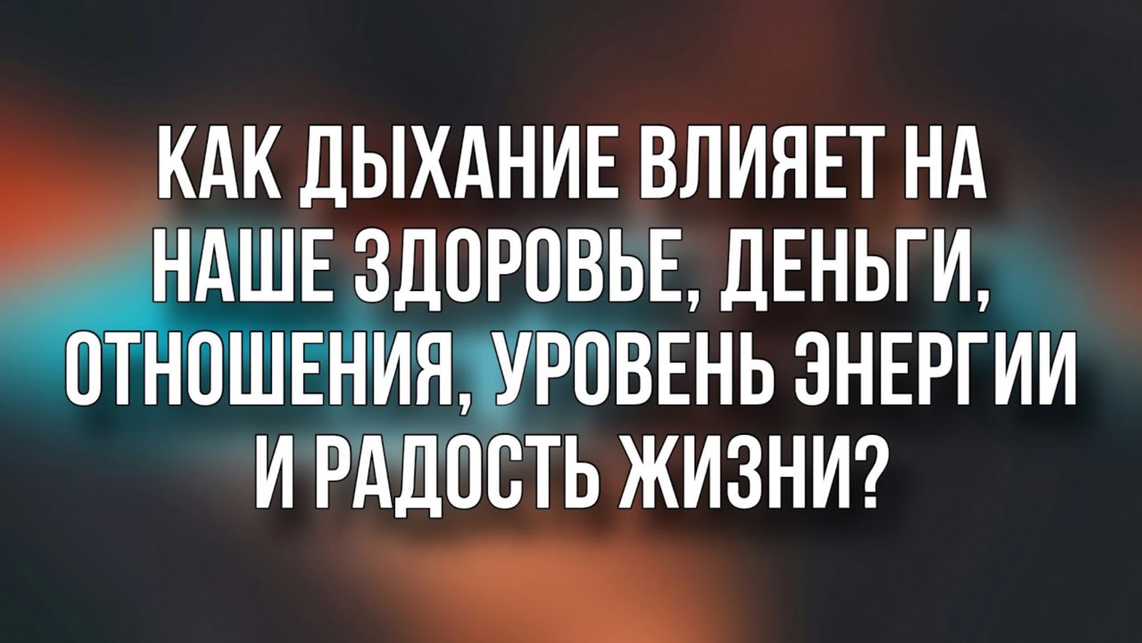 Как дыхание влияет на наше здоровье, деньги, отношения, уровень энергии и радость жизни?