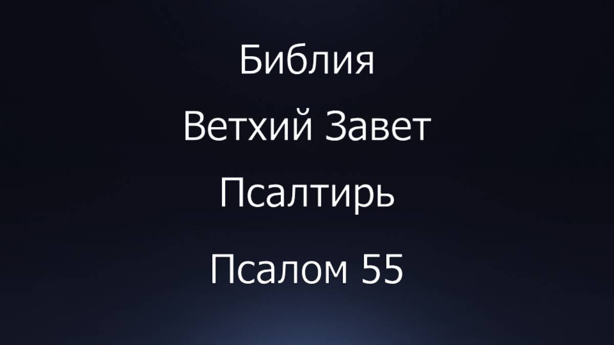 Библия. Ветхий Завет. Книга Псалтирь, псалом 55.