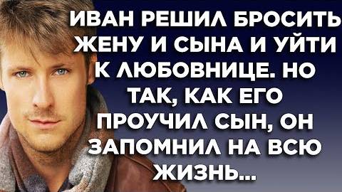 Иван решил бросить жену и сына и уйти к любовнице. Но так, как его проучил сын, он запомнил на всю