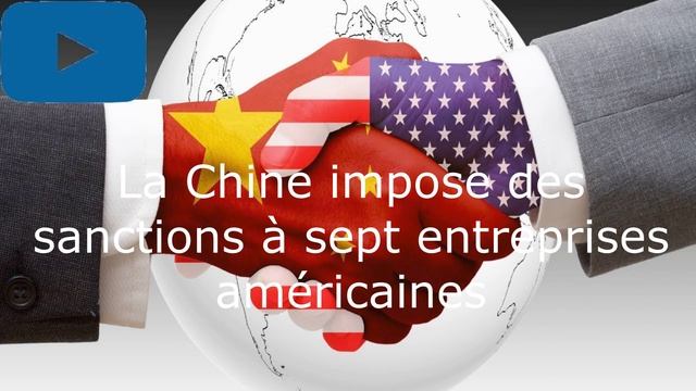 La Chine impose des sanctions à sept entreprises américaines