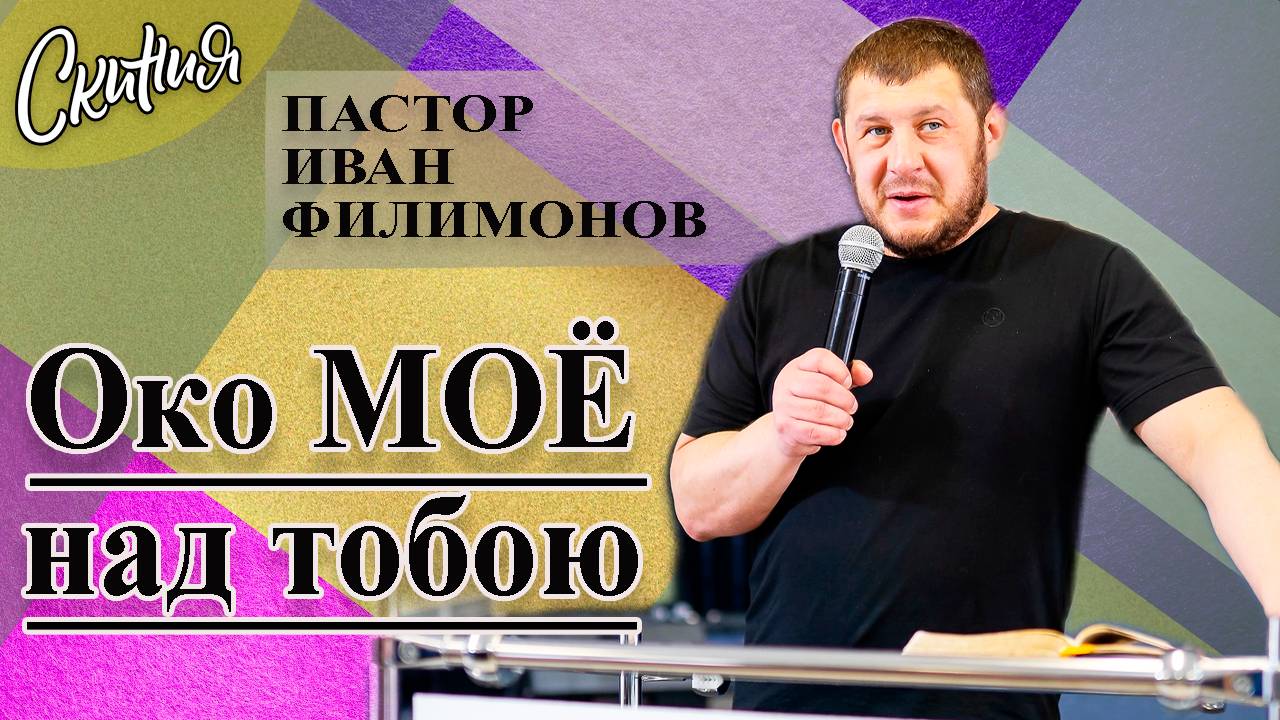 Проповедь "Око Моё над тобою" Пастор Иван Филимонов (1.08.2020г.)