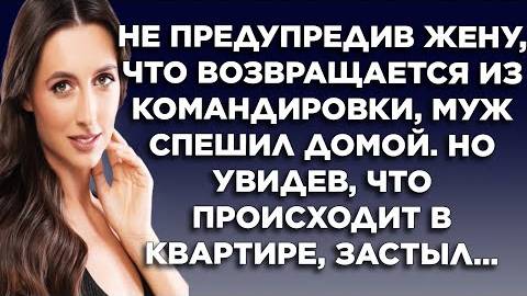 Не предупредив жену, что возвращается из командировки, муж спешил домой. Но увидев, что происходит..