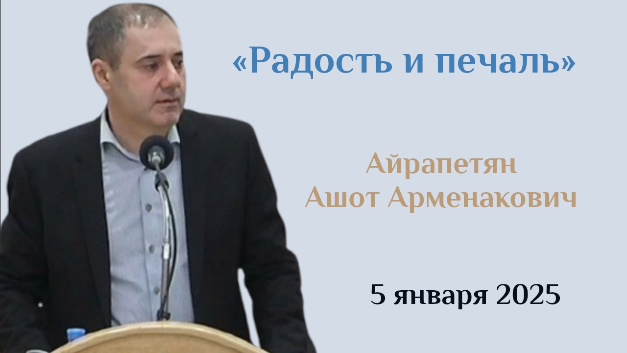 Радость и печаль/Проповедь Айрапетяна Ашота Арменаковича в церкви "Мира" 05.01.2025г.