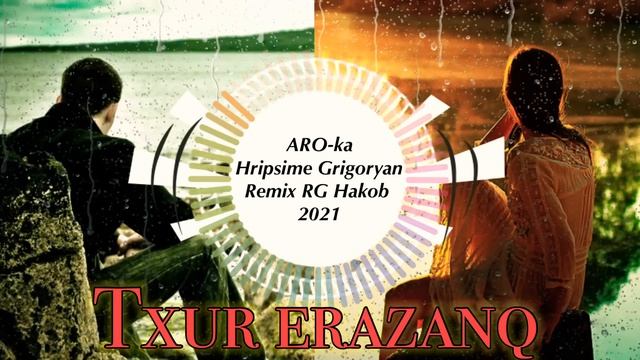 ARO-ka / Araik Apresyan ft Hripsime / Txur erazanq / Lchi apin / REMIX / RG Hakob