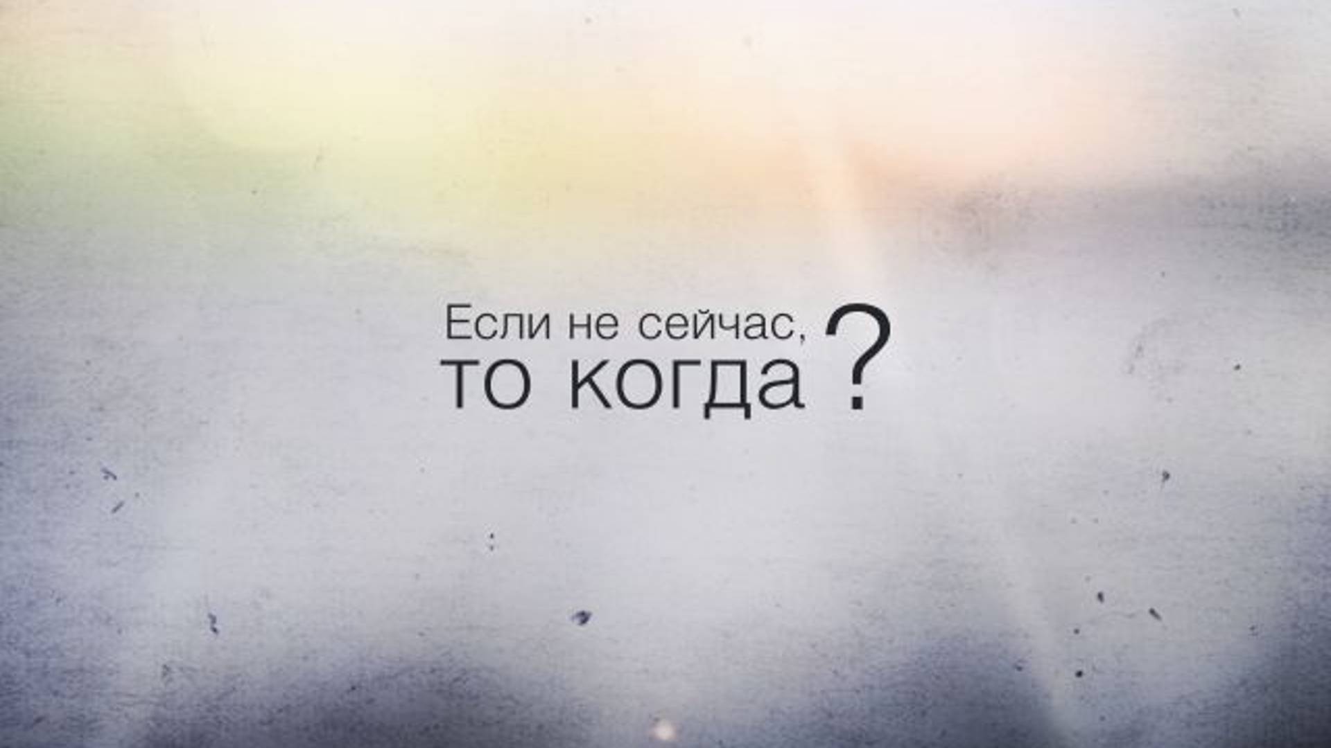 ЕСЛИ НЕ СЕЙЧАС ТО КОГДА?