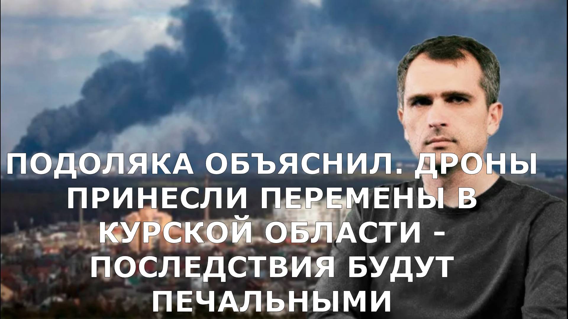 ПОДОЛЯКА ОБЪЯСНИЛ. ДРОНЫ ПРИНЕСЛИ ПЕРЕМЕНЫ В КУРСКОЙ ОБЛАСТИ - ПОСЛЕДСТВИЯ БУДУТ ПЕЧАЛЬНЫМИ