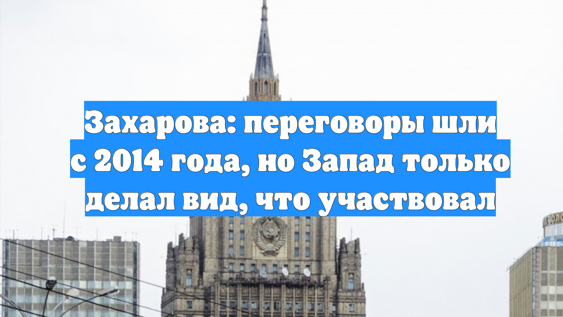 Захарова: переговоры шли с 2014 года, но Запад только делал вид, что участвовал