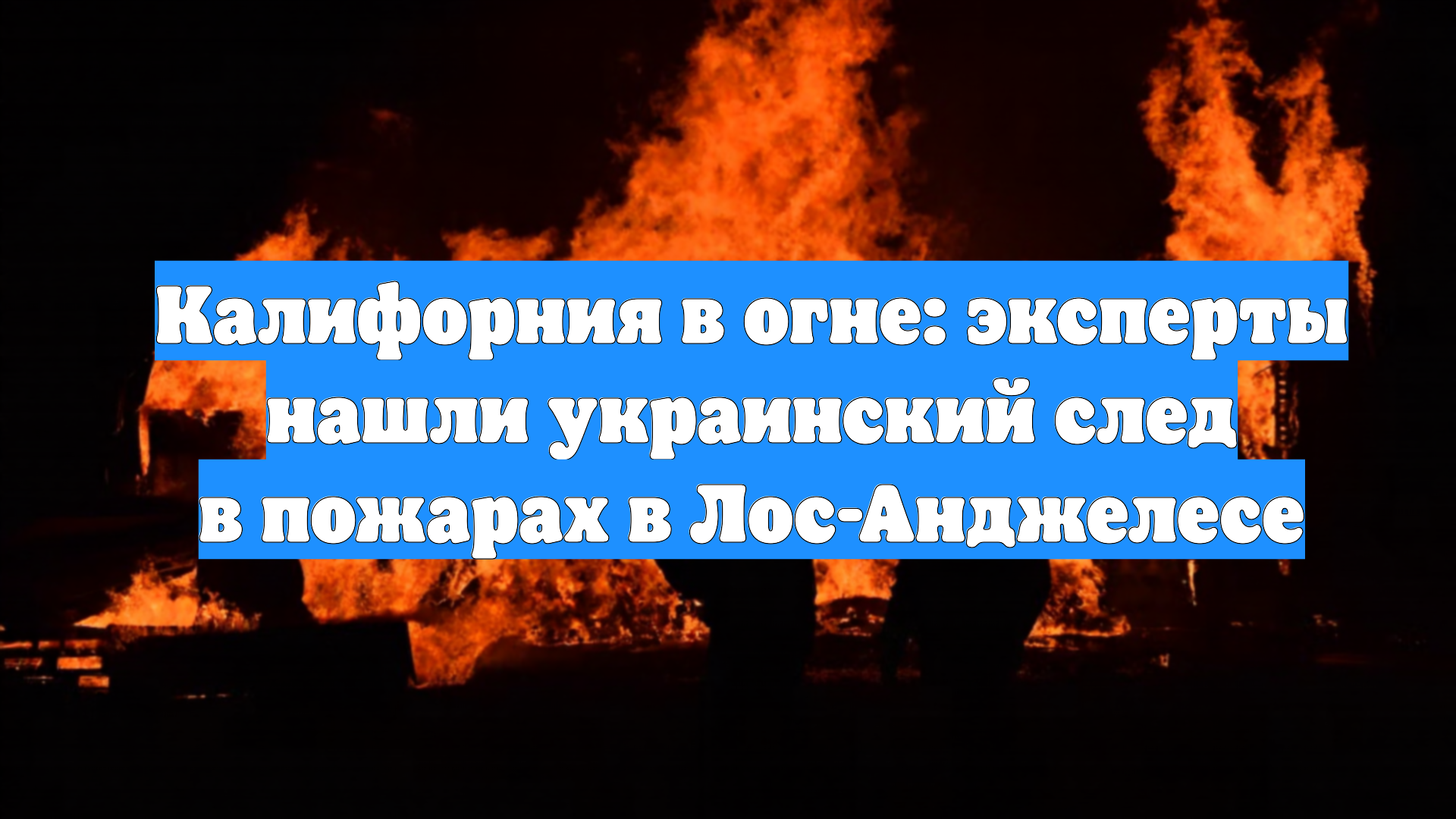 Калифорния в огне: эксперты нашли украинский след в пожарах в Лос-Анджелесе