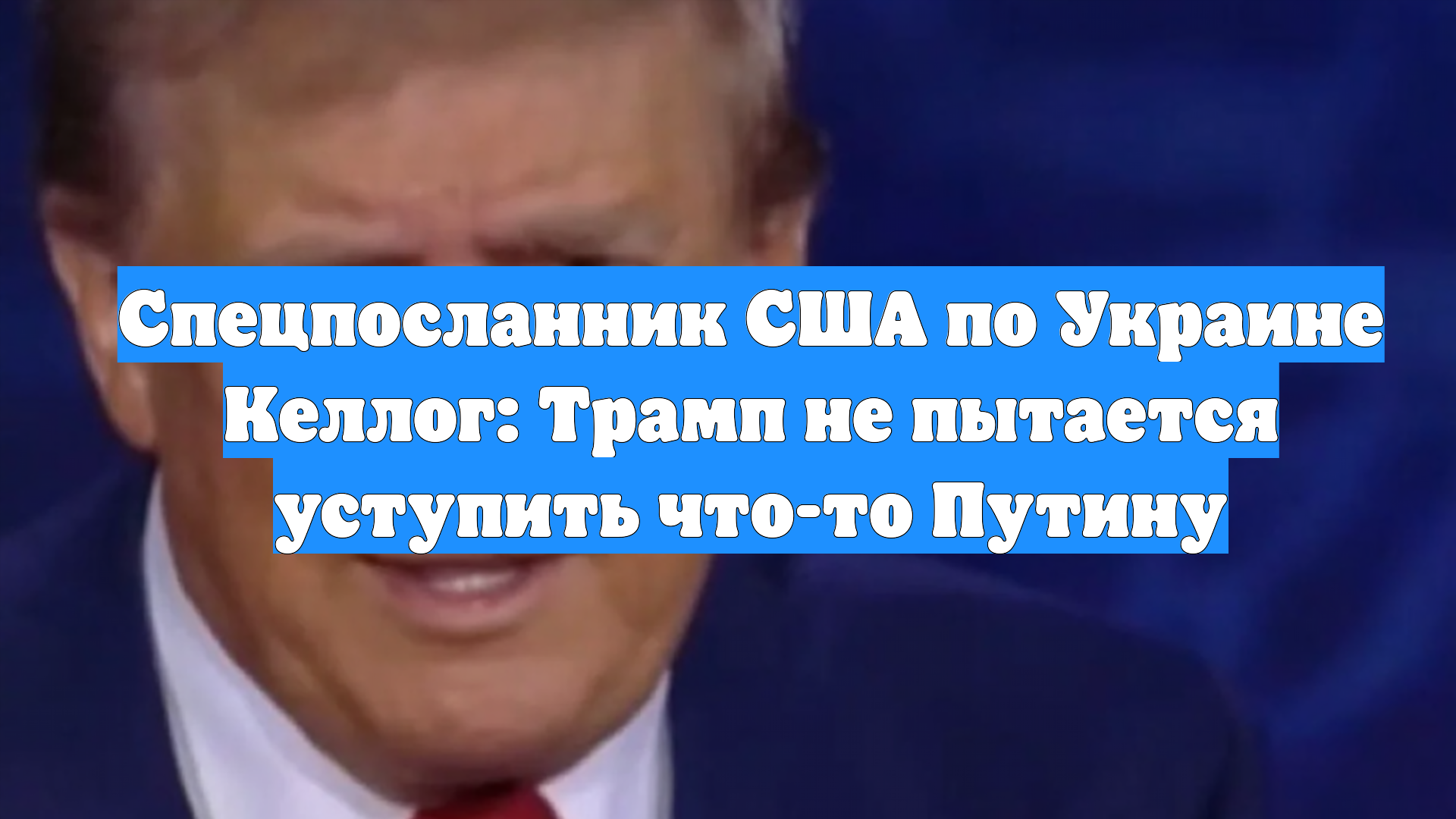 Спецпосланник США по Украине Келлог: Трамп не пытается уступить что-то Путину