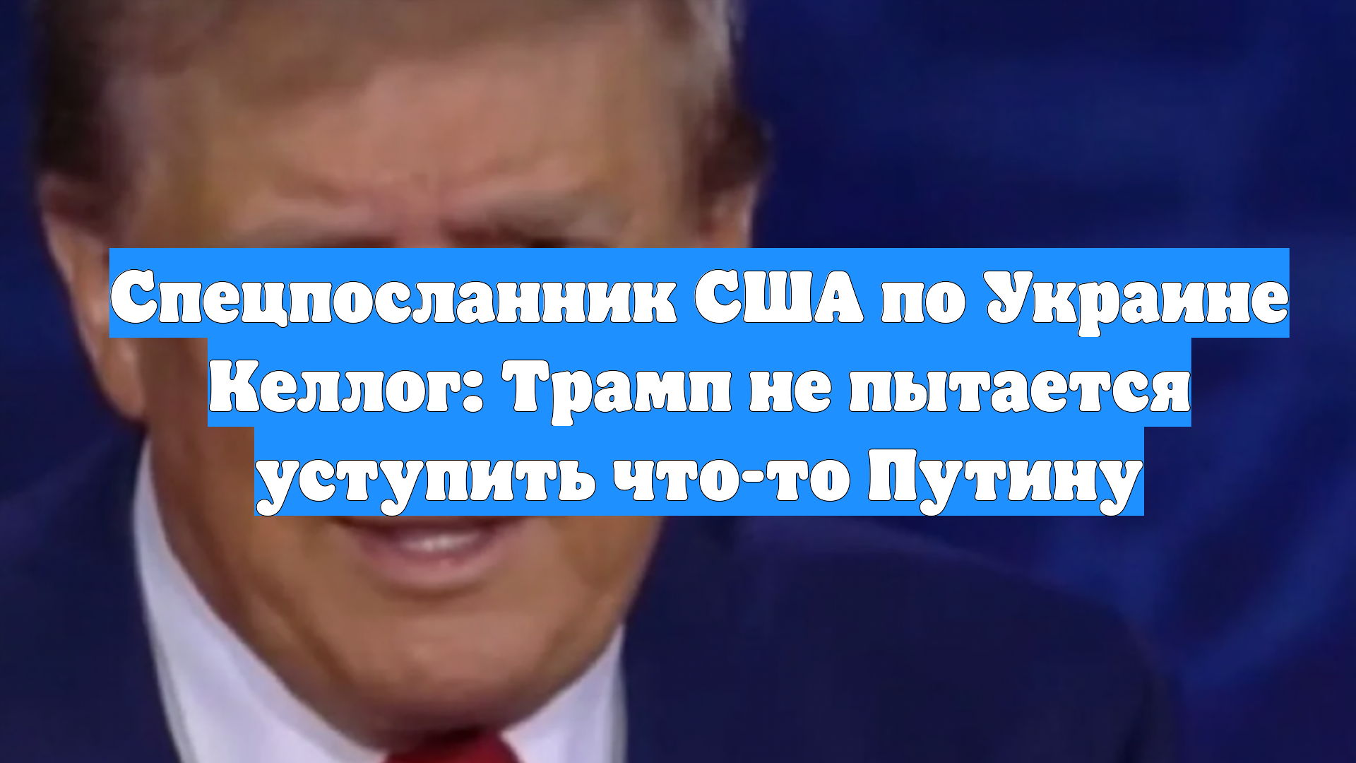 Спецпосланник США по Украине Келлог: Трамп не пытается уступить что-то Путину