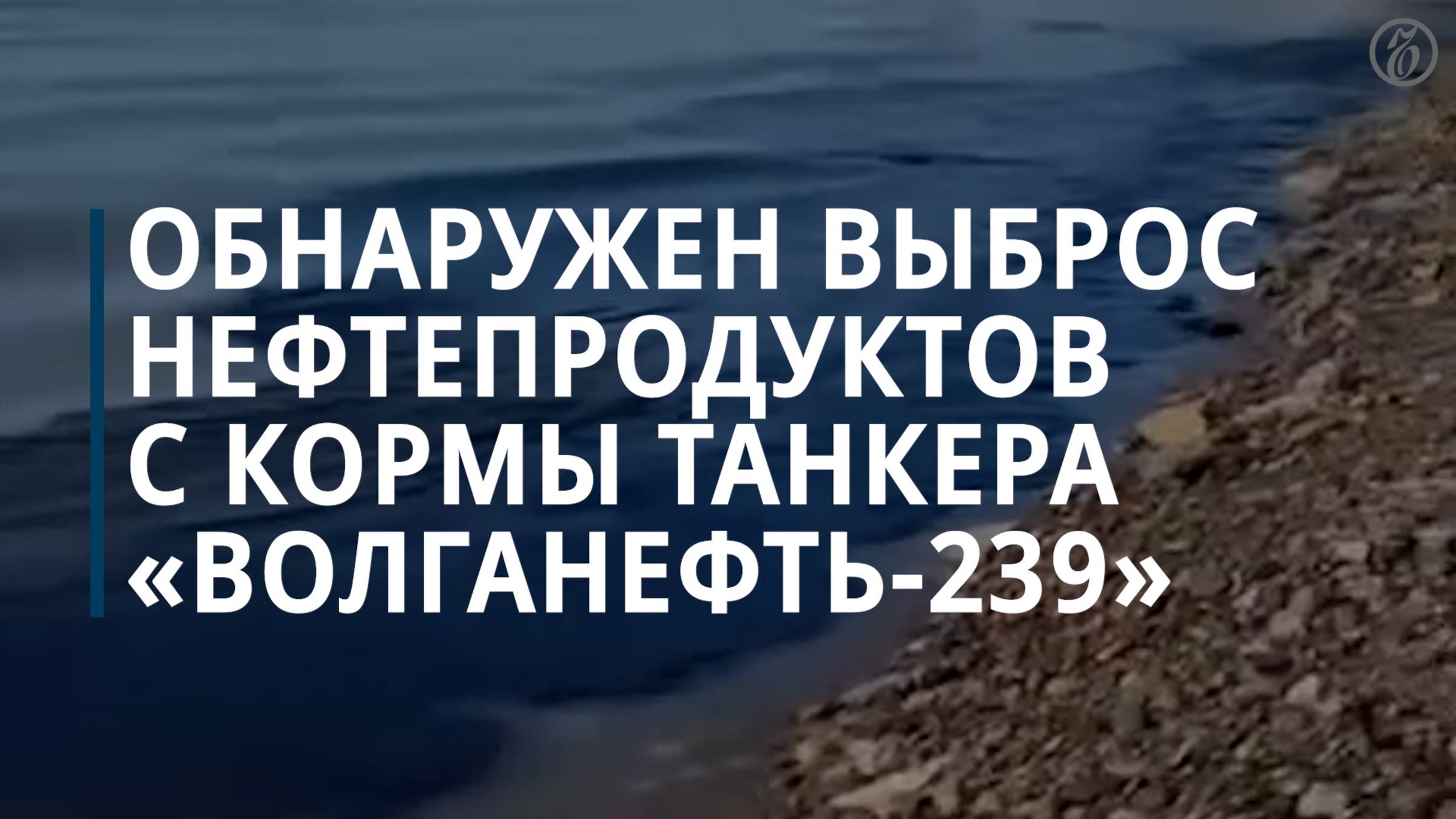 Обнаружен выброс нефтепродуктов с кормы танкера «Волганефть-239»