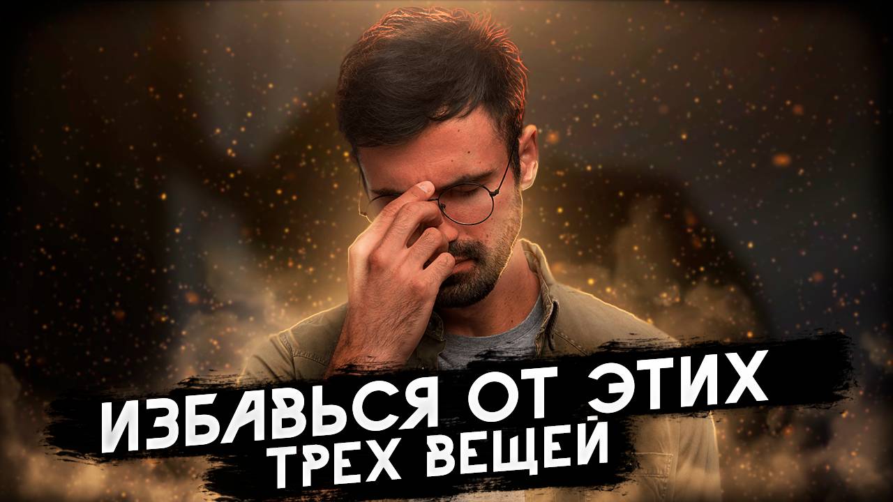 3 вещи ПОРТЯТ твою жизнь! Избавься от них!