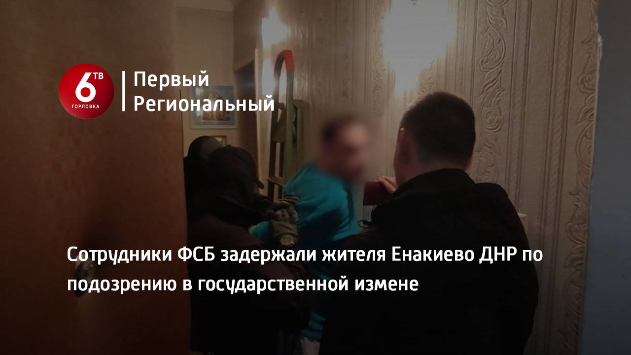 Сотрудники ФСБ задержали жителя Енакиево ДНР по подозрению в государственной измене