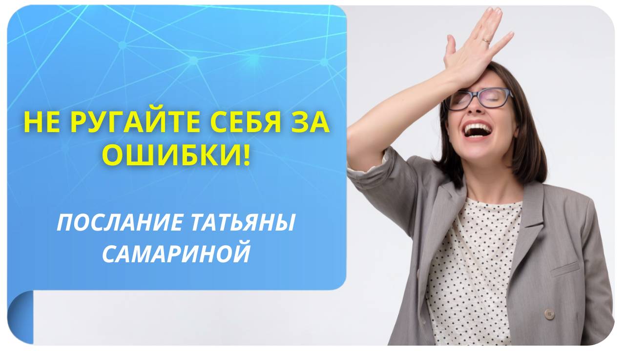 Не ругайте себя за ошибки! Послание Татьяны Самариной