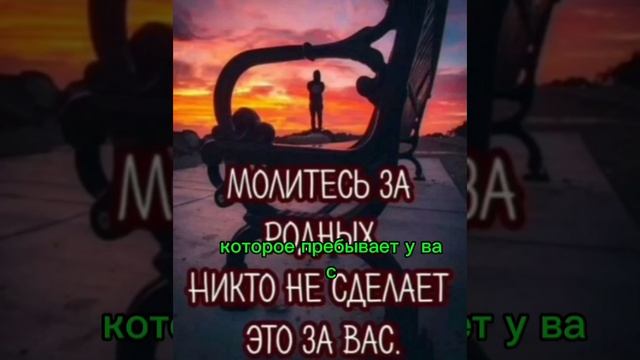 Молитесь за родных никто не сделает это за вас.