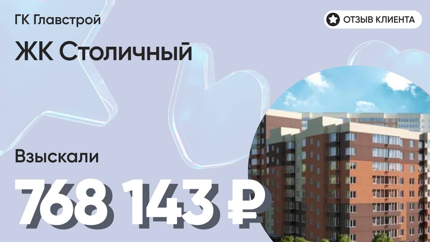 768 143 руб. от ЗАСТРОЙЩИКА для нашего клиента / ЖК Столичный / Неустойка за просрочку и дефекты