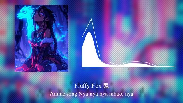 Fluffy Fox 鬼-Anime song Nya nya nya nihao, nya