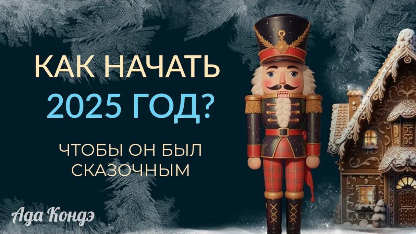 КАК НАЧАТЬ 2025 ГОД? Вас ждёт рукотворная СКАЗКА! Ада Кондэ