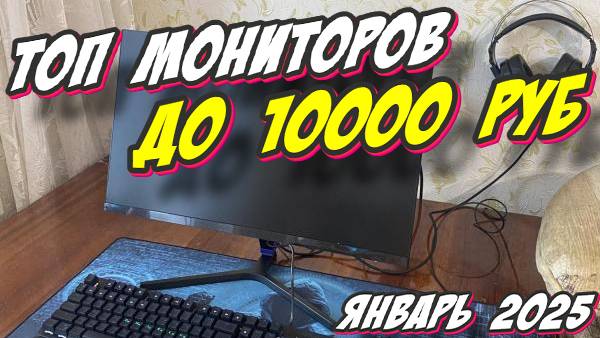 ТОП МОНИТОРОВ ДО 10000 РУБ 2025 ГОД