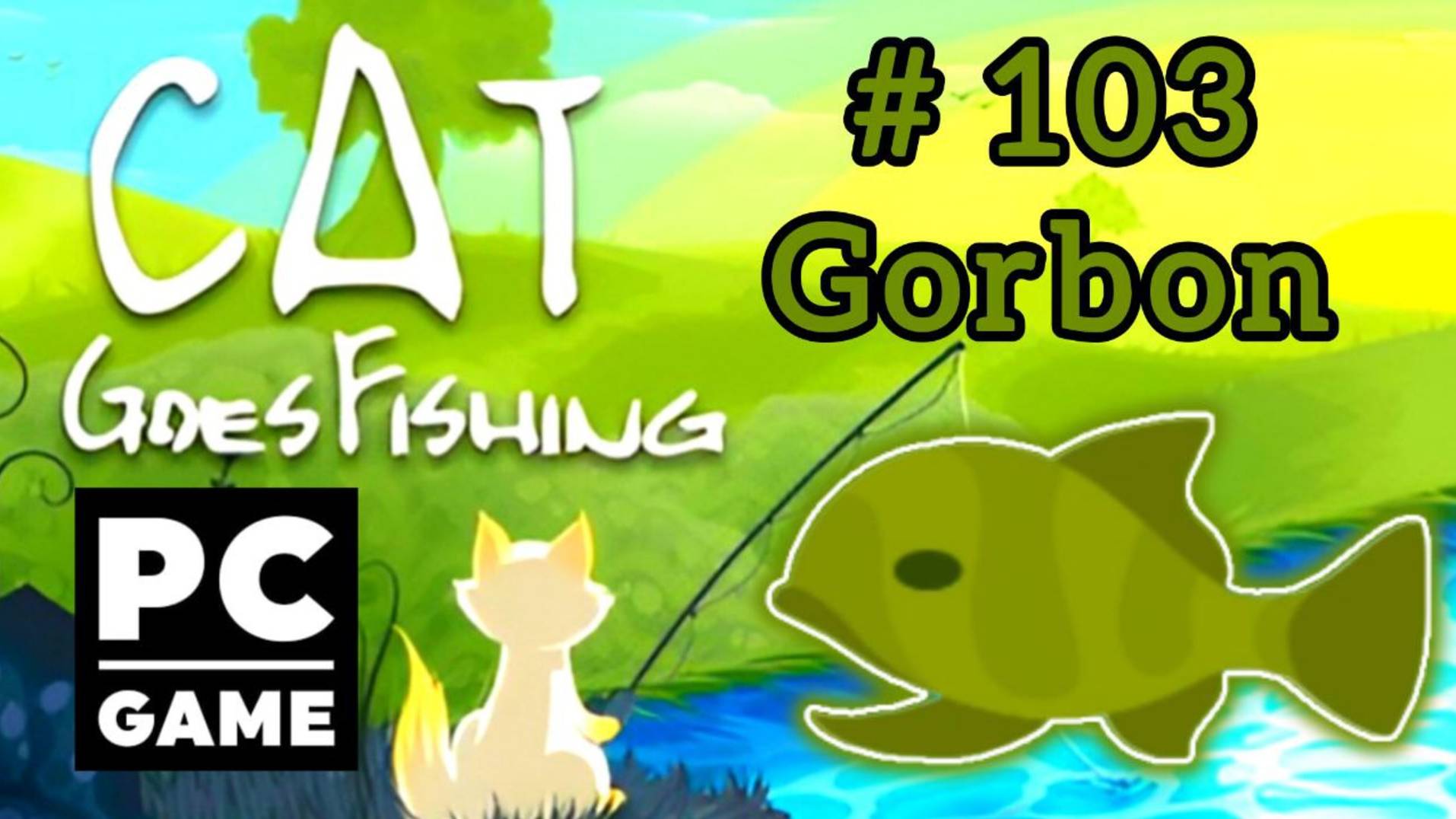 Cat Goes Fishing | # 103 - Gorbon|PC