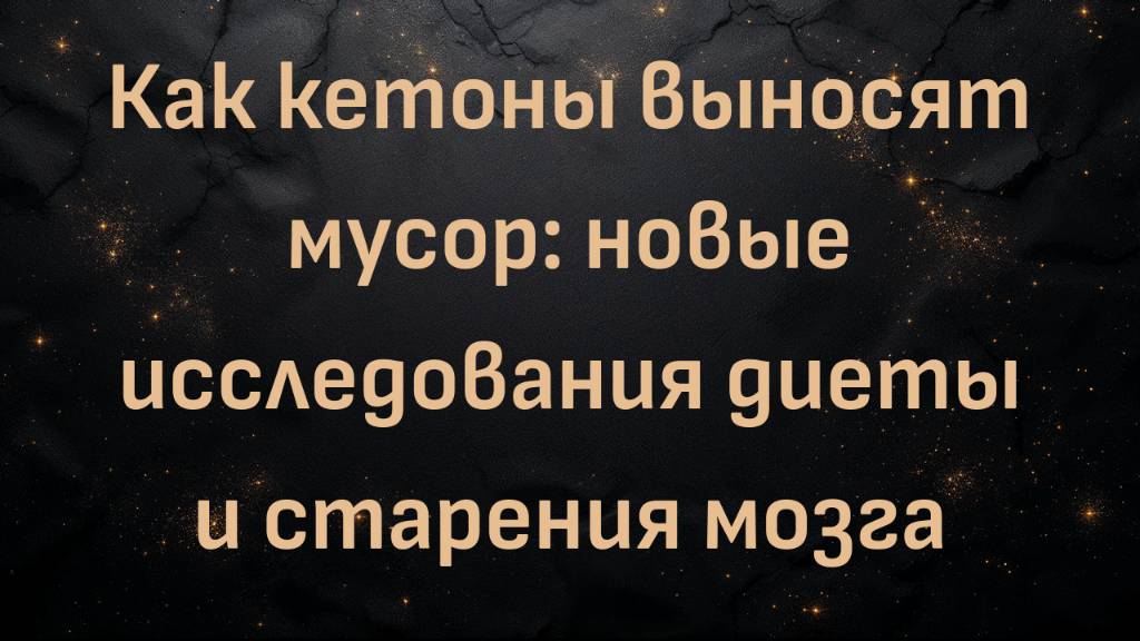 Как кетоны выносят мусор: новые исследования диеты и старения мозга (Ник Норвиц)