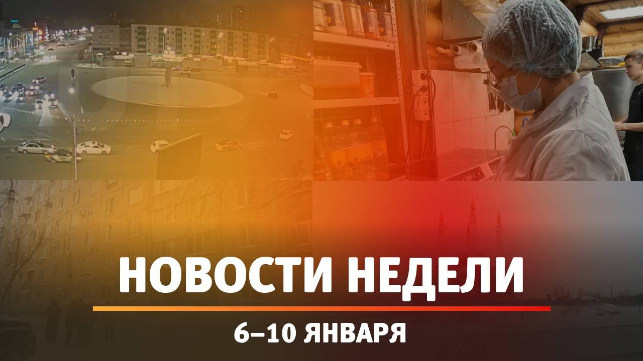 Итоги Новости Уфы и Башкирии | Главное за неделю с 6 по 10 января