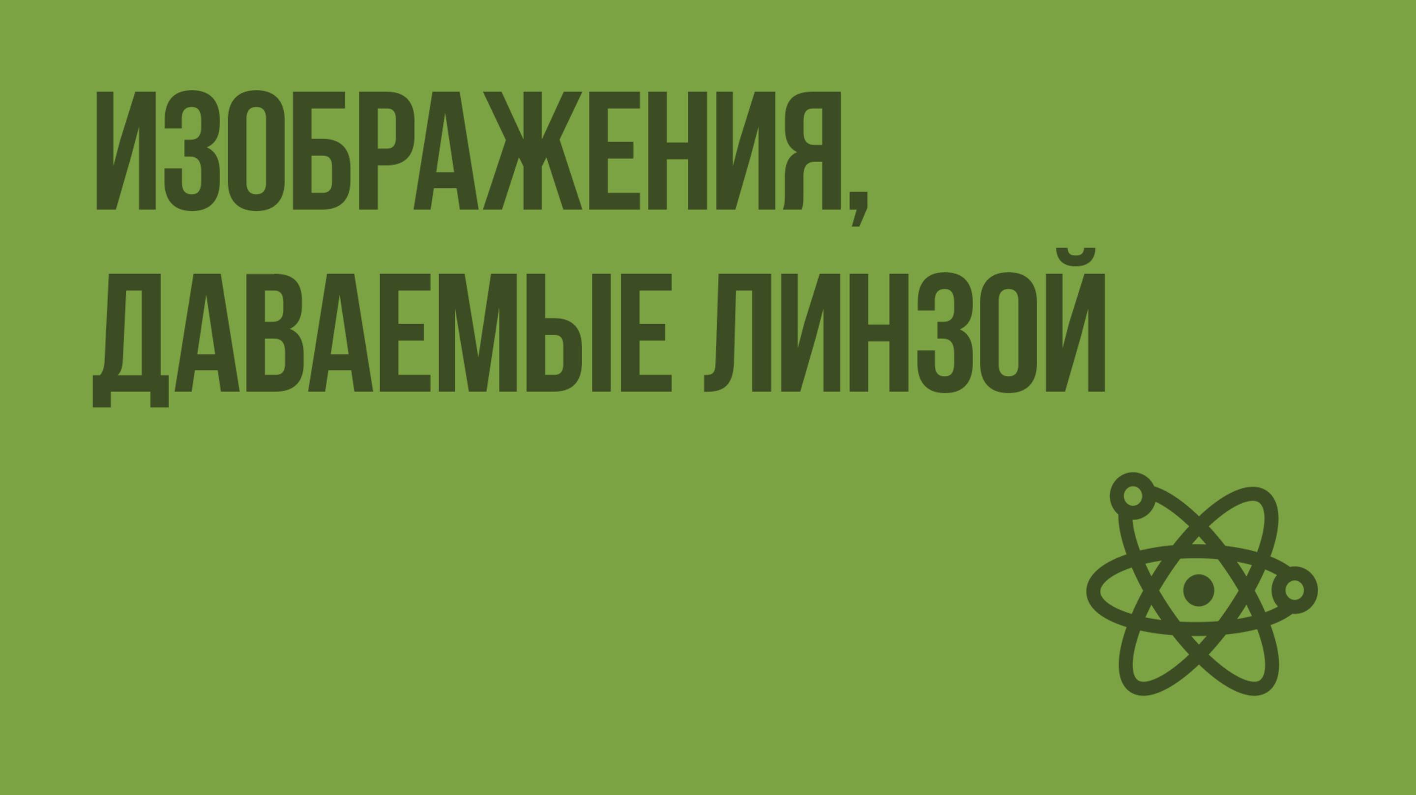 Изображения, даваемые линзой. Видеоурок по физике 8 класс