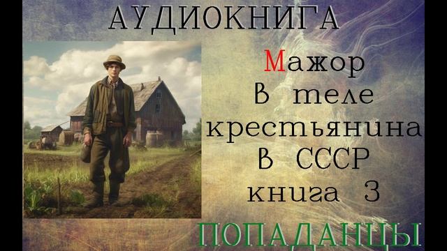 АУДИОКНИГА: ПОПАДАНЦЫ- Мажор в теле крестьянина в СССР книга 3