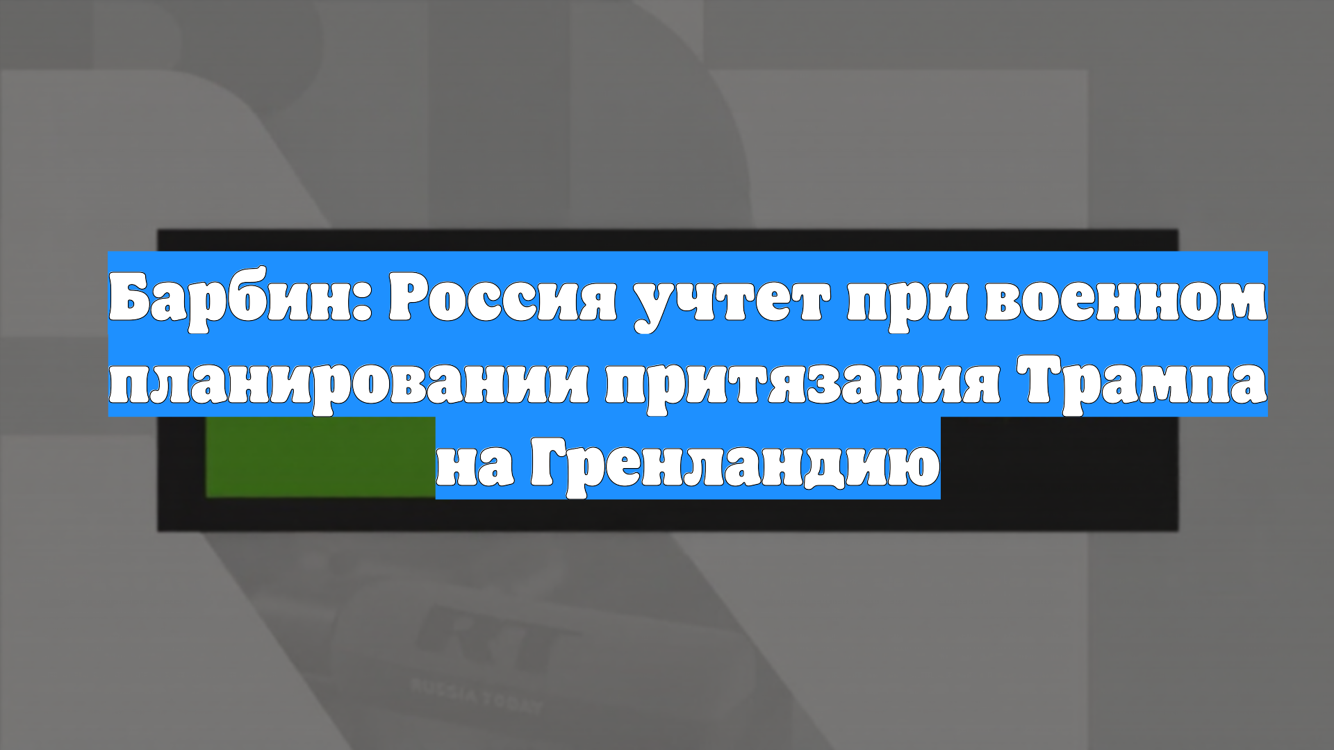 Барбин: Россия учтет при военном планировании притязания Трампа на Гренландию