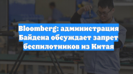 Bloomberg: администрация Байдена обсуждает запрет беспилотников из Китая