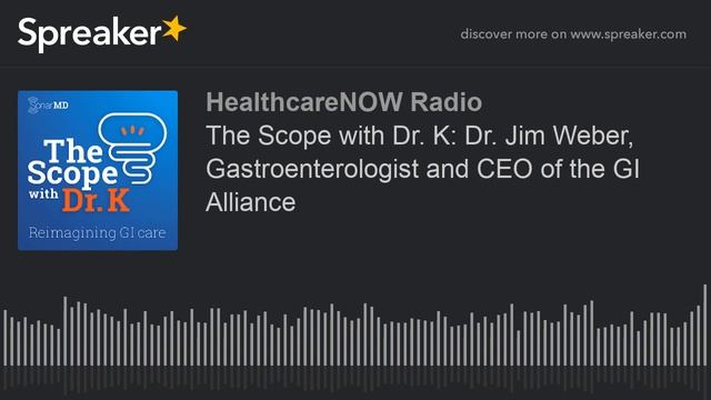 The Scope with Dr. K: Dr. Jim Weber, Gastroenterologist and CEO of the GI Alliance