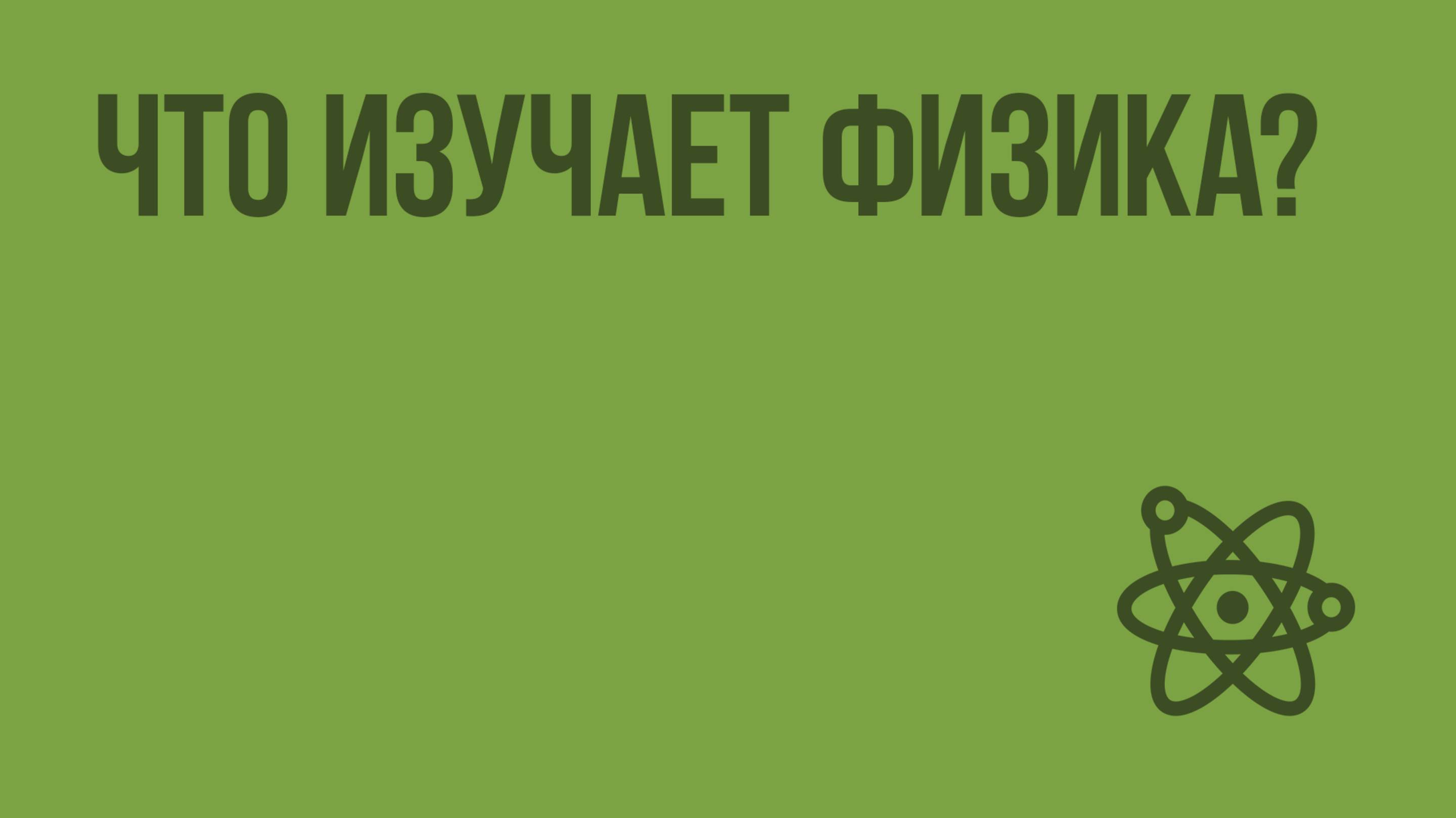 Что изучает физика? Видеоурок по физике 7 класс