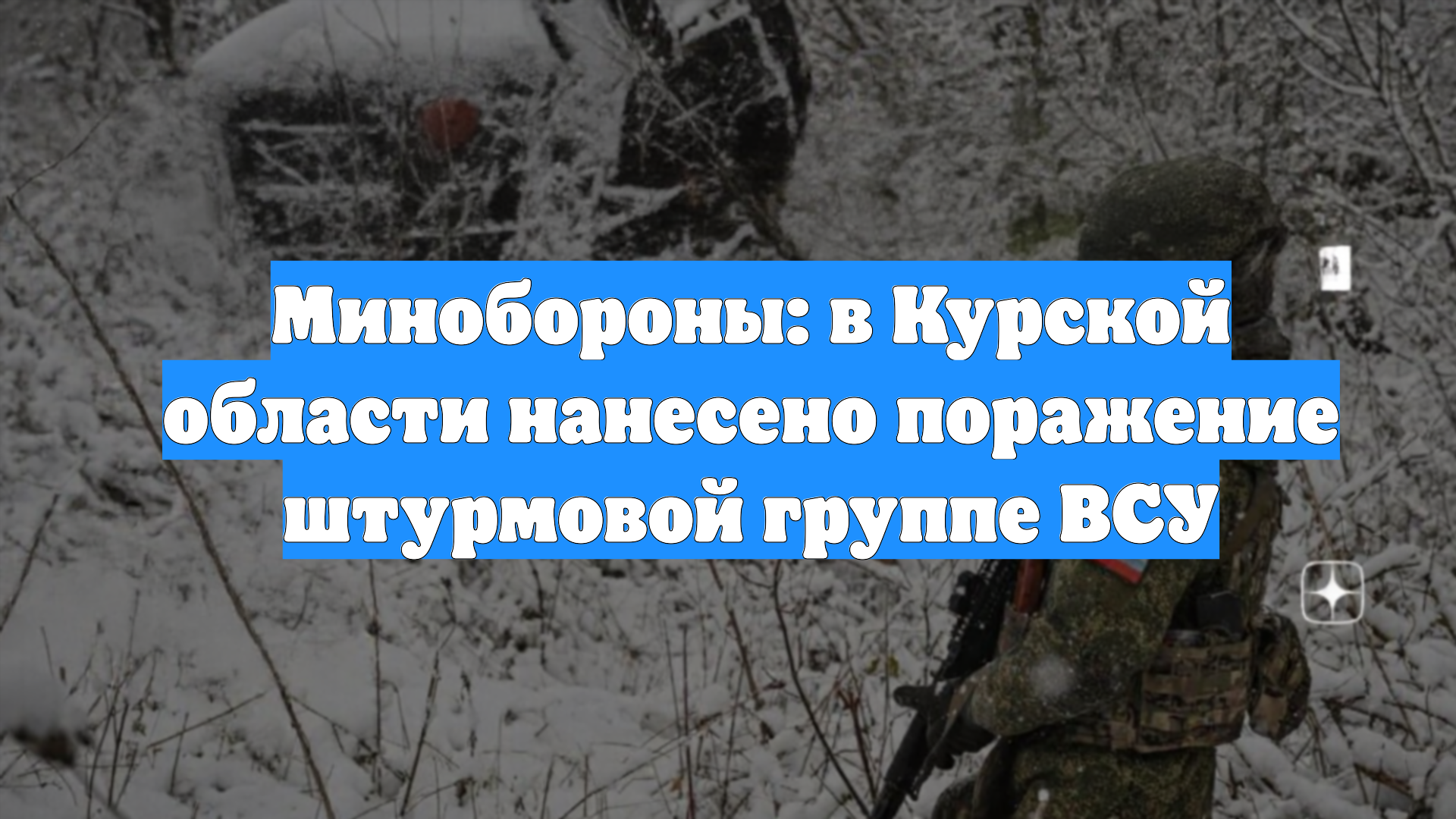 Минобороны: в Курской области нанесено поражение штурмовой группе ВСУ