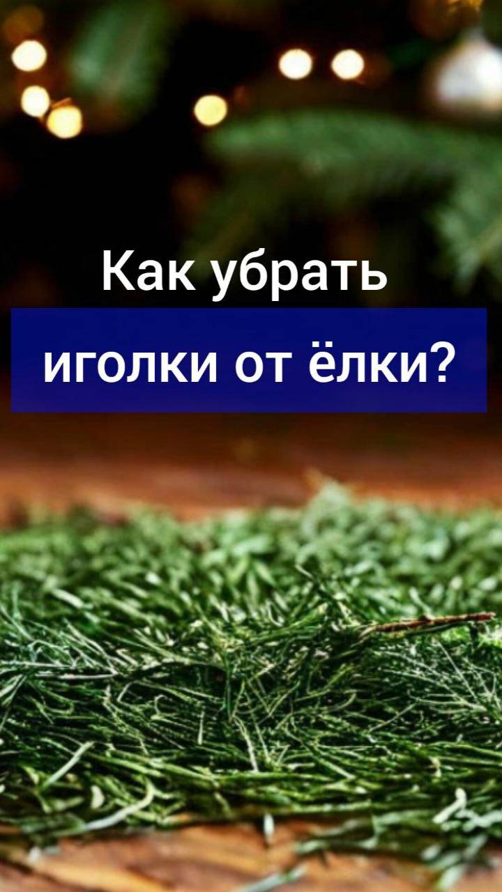 Как быстро убрать иголки от елки?