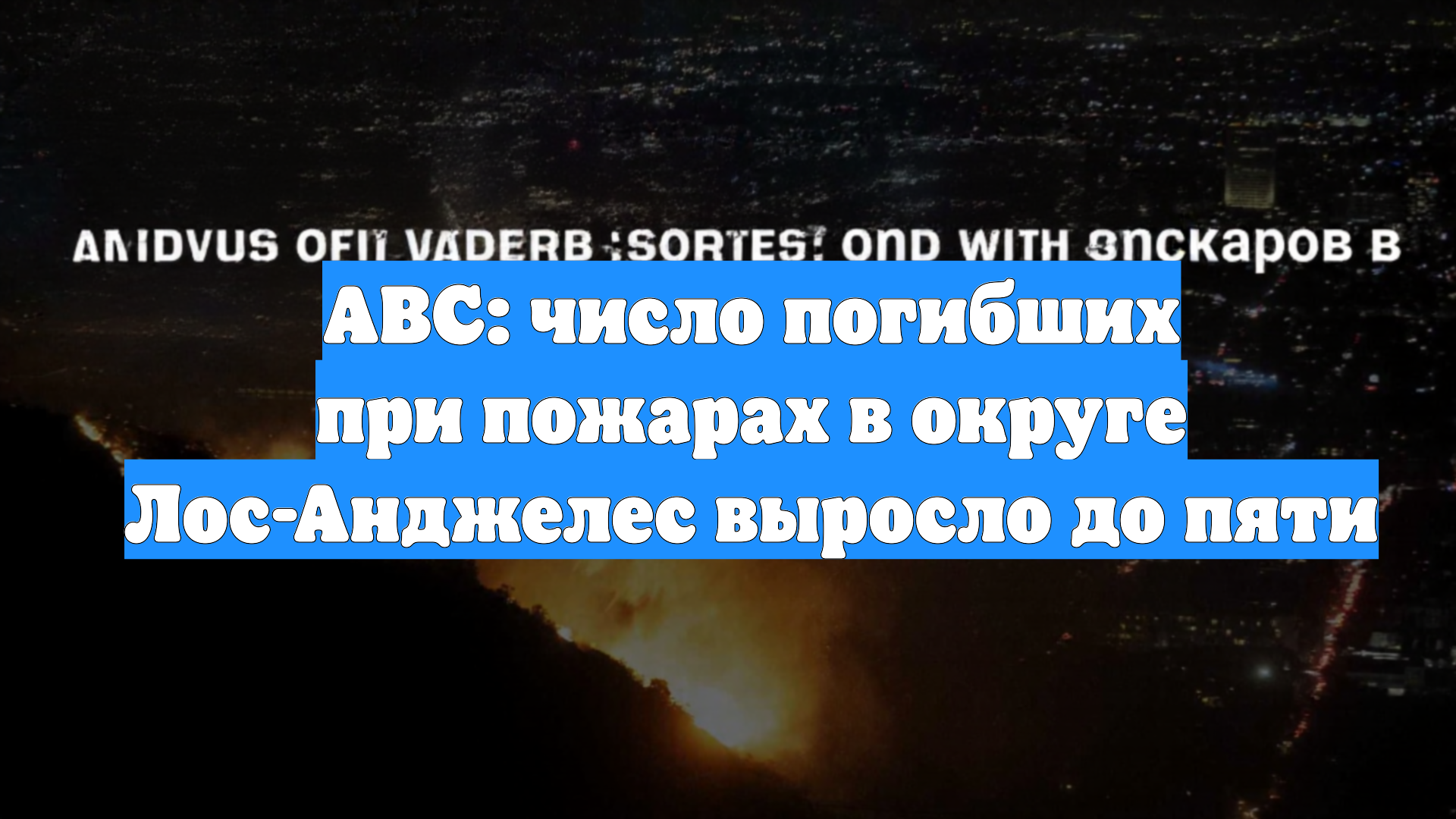 ABC: число погибших при пожарах в округе Лос-Анджелес выросло до пяти